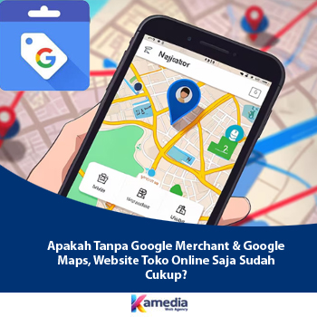 Apakah Tanpa Google Merchant & Google Maps, Website Toko Online Saja Sudah Cukup?